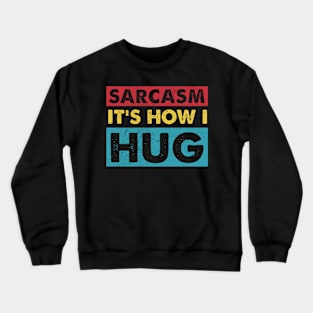 Sarcasm It's How I Hug Sarcastic Funny Gift Crewneck Sweatshirt